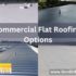 Commercial Flat Roofing Options